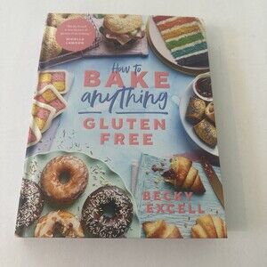 How to Bake Anything Gluten Free: Over 100 Recipes for Everything from Cakes...